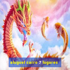 aluguel carro 7 lugares